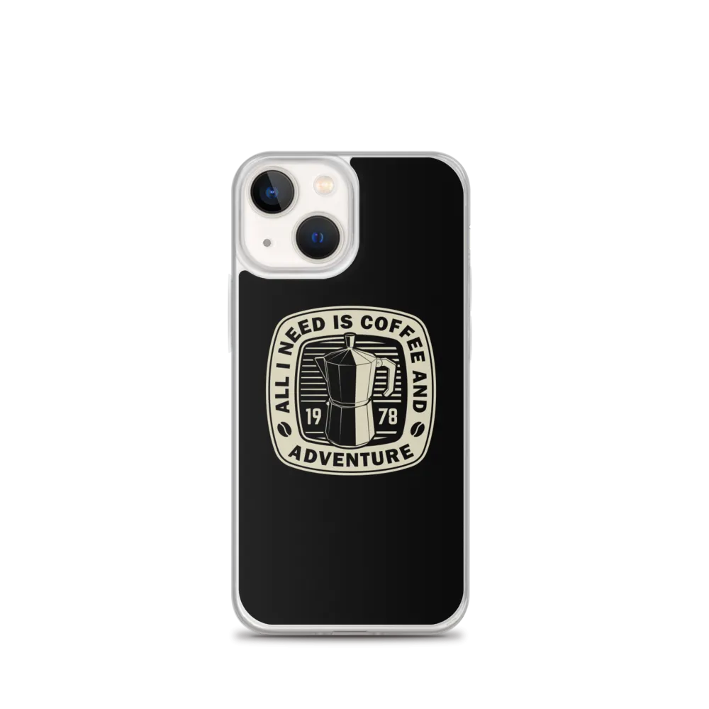 All I Need Is Coffee And Adventure iPhone Case