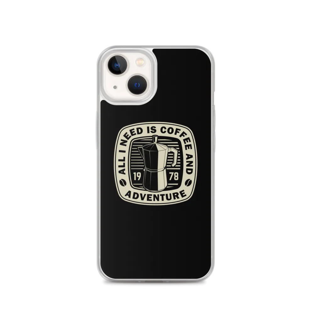 All I Need Is Coffee And Adventure iPhone Case